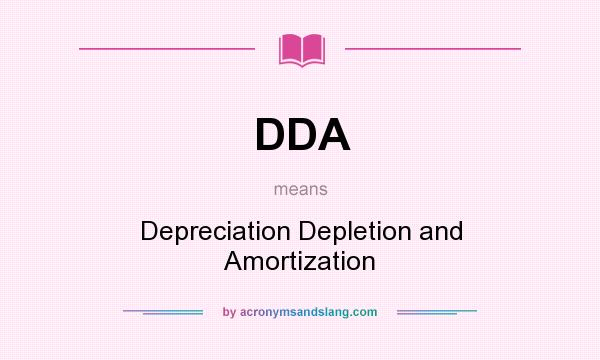 What does DDA mean? It stands for Depreciation Depletion and Amortization