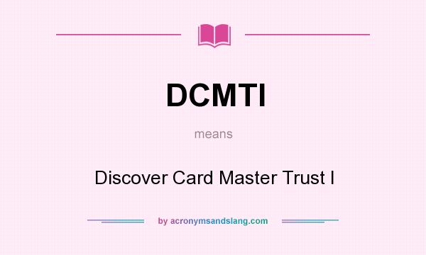 What does DCMTI mean? It stands for Discover Card Master Trust I