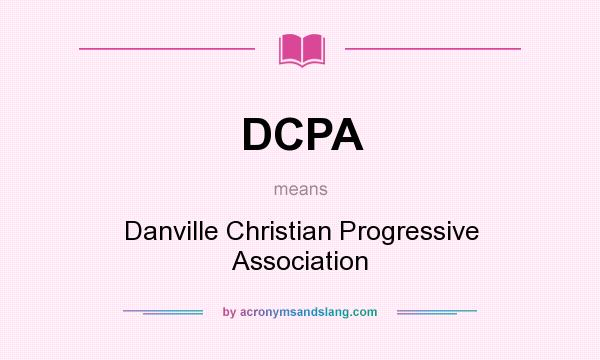What does DCPA mean? It stands for Danville Christian Progressive Association