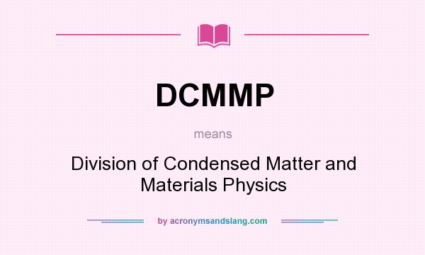 What does DCMMP mean? It stands for Division of Condensed Matter and Materials Physics