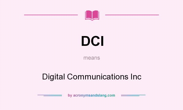 What does DCI mean? It stands for Digital Communications Inc