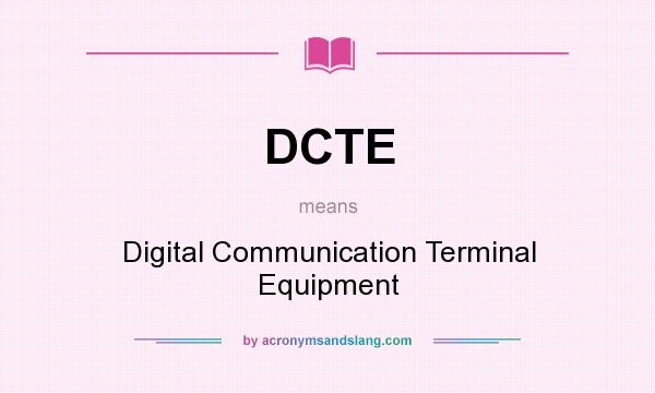 What does DCTE mean? It stands for Digital Communication Terminal Equipment