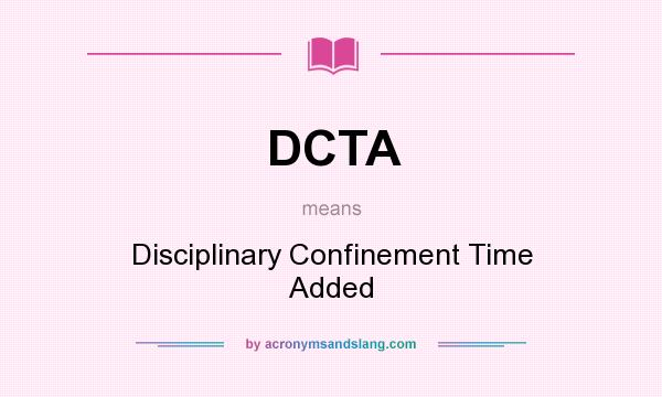 What does DCTA mean? It stands for Disciplinary Confinement Time Added