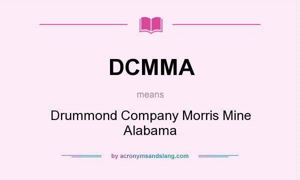 What does DCMMA mean? It stands for Drummond Company Morris Mine Alabama