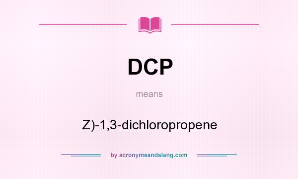 What does DCP mean? It stands for Z)-1,3-dichloropropene