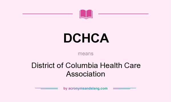 What does DCHCA mean? It stands for District of Columbia Health Care Association