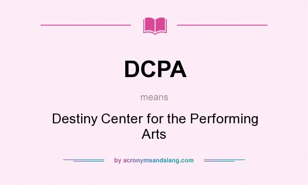 What does DCPA mean? It stands for Destiny Center for the Performing Arts
