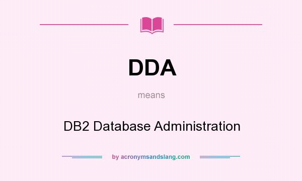 What does DDA mean? It stands for DB2 Database Administration