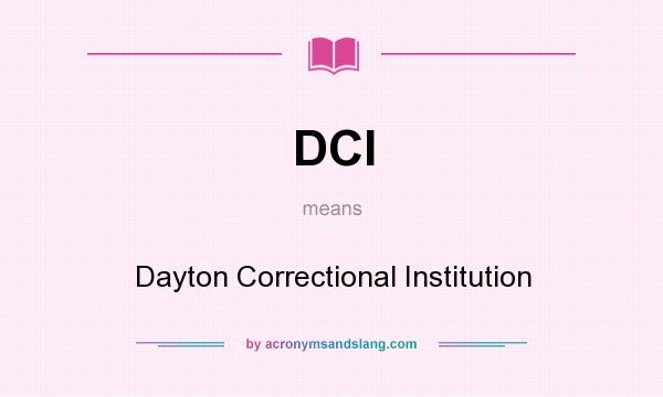 What does DCI mean? It stands for Dayton Correctional Institution