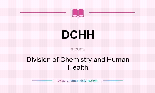 What does DCHH mean? It stands for Division of Chemistry and Human Health