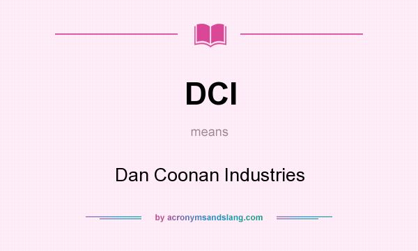 What does DCI mean? It stands for Dan Coonan Industries