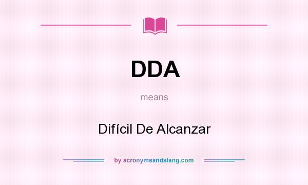 What does DDA mean? It stands for Difícil De Alcanzar