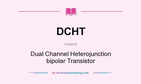 What does DCHT mean? It stands for Dual Channel Heterojunction bipolar Transistor