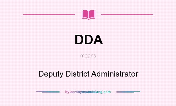 What does DDA mean? It stands for Deputy District Administrator