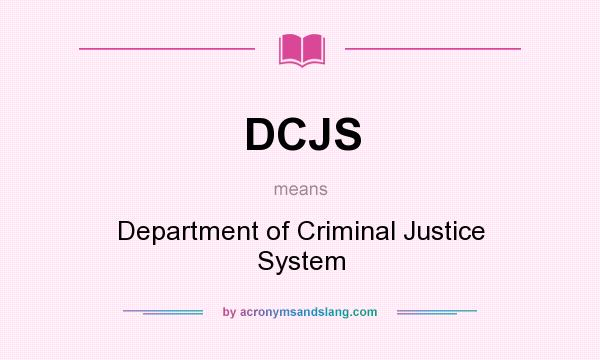 What does DCJS mean? It stands for Department of Criminal Justice System