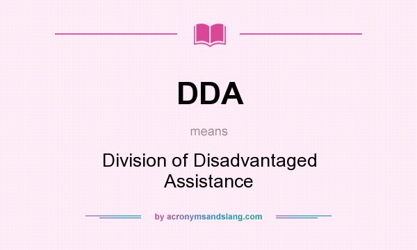 What does DDA mean? It stands for Division of Disadvantaged Assistance