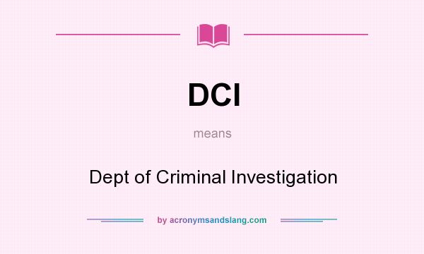 What does DCI mean? It stands for Dept of Criminal Investigation