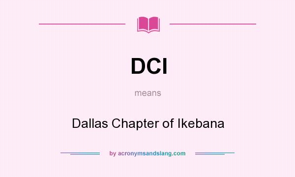What does DCI mean? It stands for Dallas Chapter of Ikebana