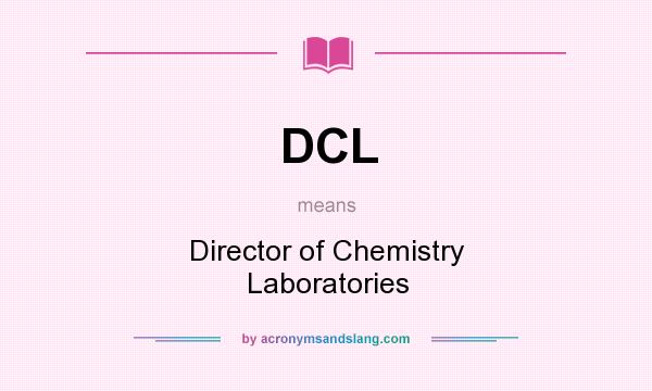 What does DCL mean? It stands for Director of Chemistry Laboratories