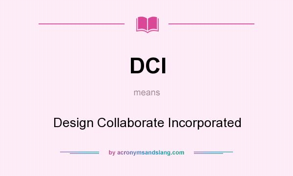 What does DCI mean? It stands for Design Collaborate Incorporated