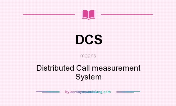 What does DCS mean? It stands for Distributed Call measurement System