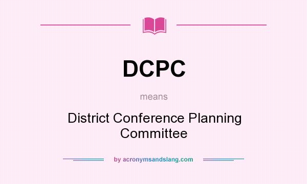 What does DCPC mean? It stands for District Conference Planning Committee
