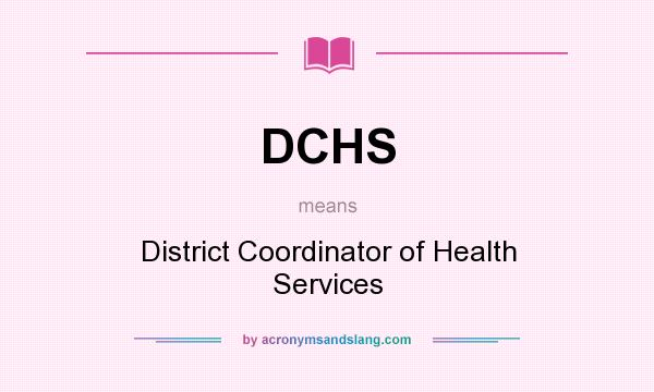 What does DCHS mean? It stands for District Coordinator of Health Services