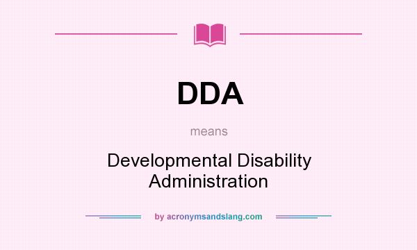 What does DDA mean? It stands for Developmental Disability Administration