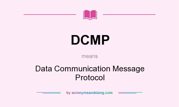 What does DCMP mean? It stands for Data Communication Message Protocol