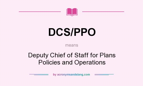 What does DCS/PPO mean? It stands for Deputy Chief of Staff for Plans Policies and Operations