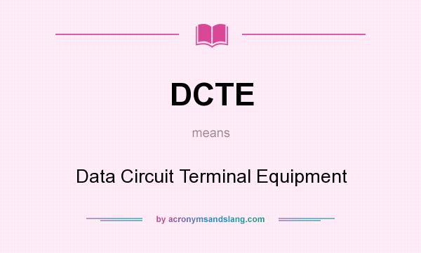 What does DCTE mean? It stands for Data Circuit Terminal Equipment