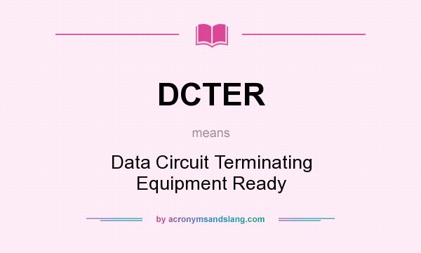 What does DCTER mean? It stands for Data Circuit Terminating Equipment Ready