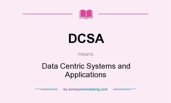 What does DCSA mean? It stands for Data Centric Systems and Applications