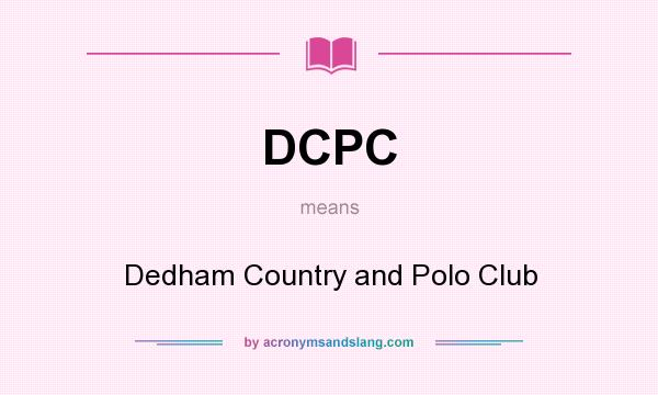 What does DCPC mean? It stands for Dedham Country and Polo Club
