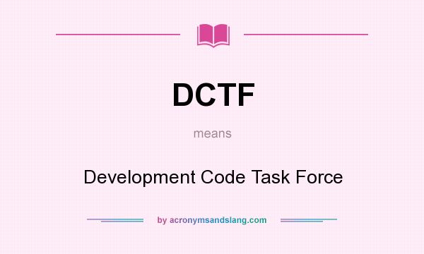 What does DCTF mean? It stands for Development Code Task Force