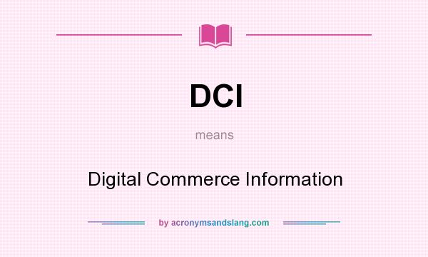 What does DCI mean? It stands for Digital Commerce Information