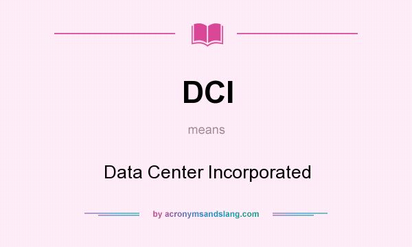 What does DCI mean? It stands for Data Center Incorporated