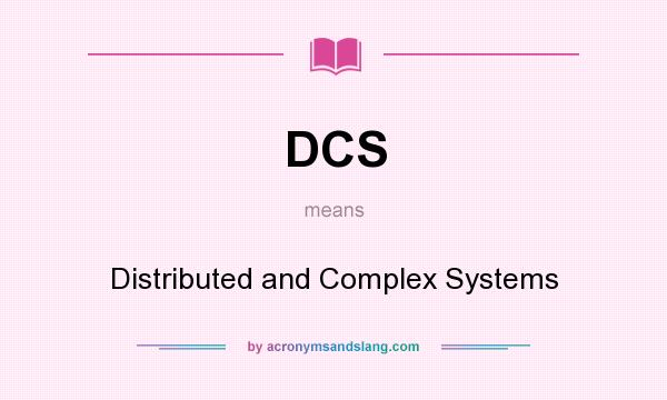 What does DCS mean? It stands for Distributed and Complex Systems