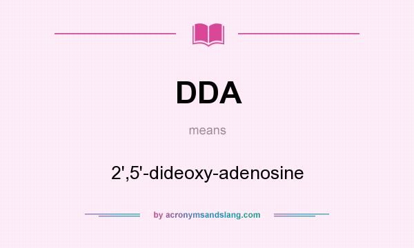 What does DDA mean? It stands for 2`,5`-dideoxy-adenosine