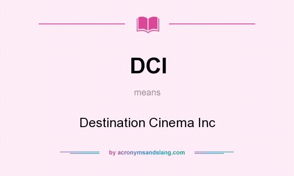 What does DCI mean? It stands for Destination Cinema Inc