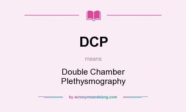What does DCP mean? It stands for Double Chamber Plethysmography