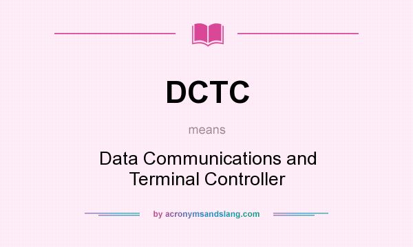 What does DCTC mean? It stands for Data Communications and Terminal Controller