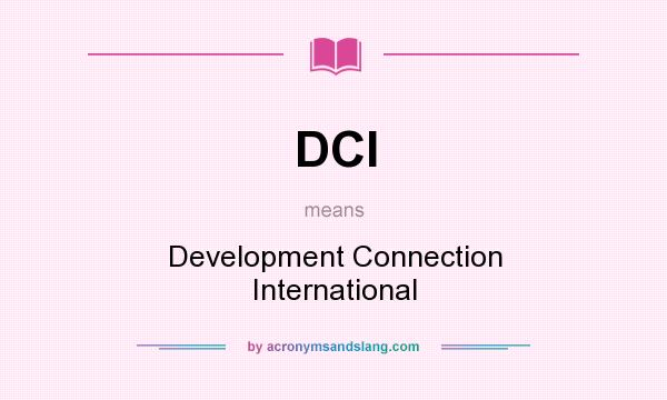What does DCI mean? It stands for Development Connection International