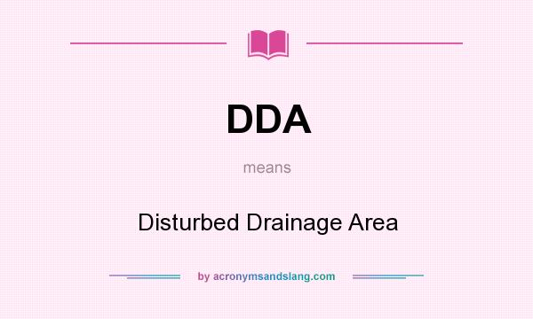 What does DDA mean? It stands for Disturbed Drainage Area