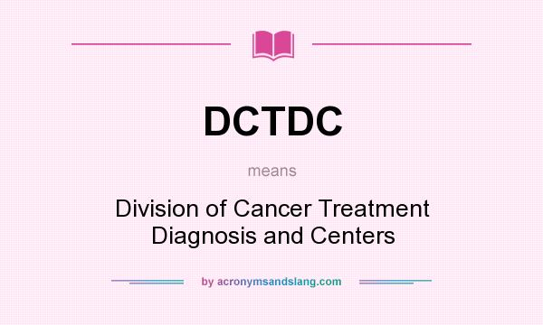 What does DCTDC mean? It stands for Division of Cancer Treatment Diagnosis and Centers