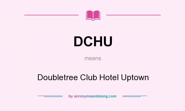 What does DCHU mean? It stands for Doubletree Club Hotel Uptown