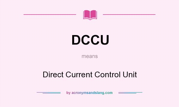 What does DCCU mean? It stands for Direct Current Control Unit