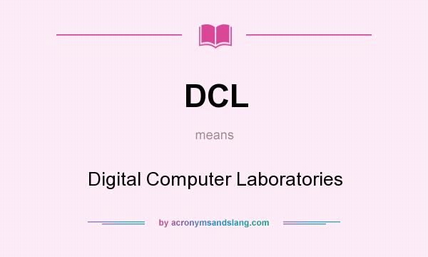 What does DCL mean? It stands for Digital Computer Laboratories