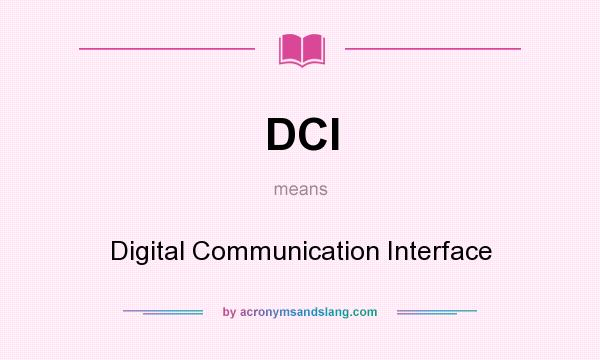 What does DCI mean? It stands for Digital Communication Interface
