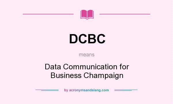What does DCBC mean? It stands for Data Communication for Business Champaign
